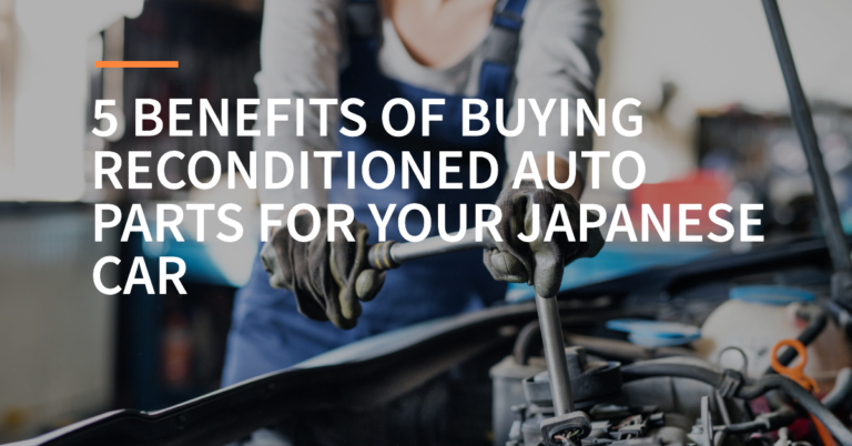 5 Benefits of Buying Reconditioned Auto Parts for Your Japanese Car